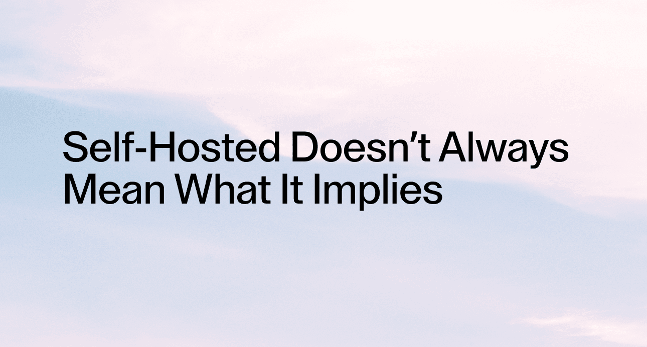 Self-Hosted Doesn’t Always Mean What It Implies